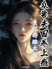 娇软雌主太甜众兽夫圈养上瘾