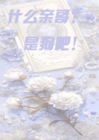 什么亲哥哥,是狗吧!【骨科】